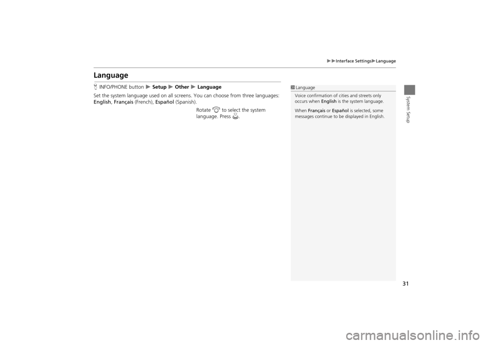 Acura TSX 2011 Navigation Manual 31
Interface SettingsLanguage
System Setup
Language
HINFO/PHONE button Setup Other Language
Set the system language used on all scr eens. You can choose from three languages:
En Acura TSX 2011 Navigation Manual 31
Interface SettingsLanguage
System Setup
Language
HINFO/PHONE button Setup Other Language
Set the system language used on all scr eens. You can choose from three languages:
En
