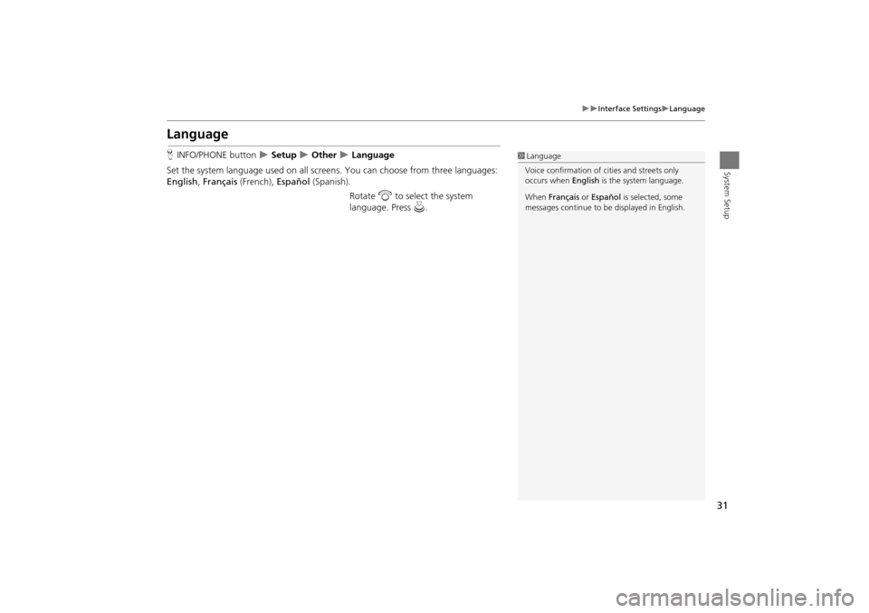 Acura TSX 2011  Navigation Manual 31
Interface SettingsLanguage
System Setup
Language
HINFO/PHONE button   Setup  Other  Language
Set the system language used on all scr eens. You can choose from three languages: 
En
