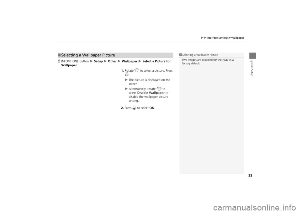 Acura TSX 2011  Navigation Manual 33
Interface SettingsWallpaper
System SetupHINFO/PHONE button   Setup  Other  Wallpaper  Select a Picture for 
Wallpaper
1.Rotate  i to select a picture. Press 
u .
The picture