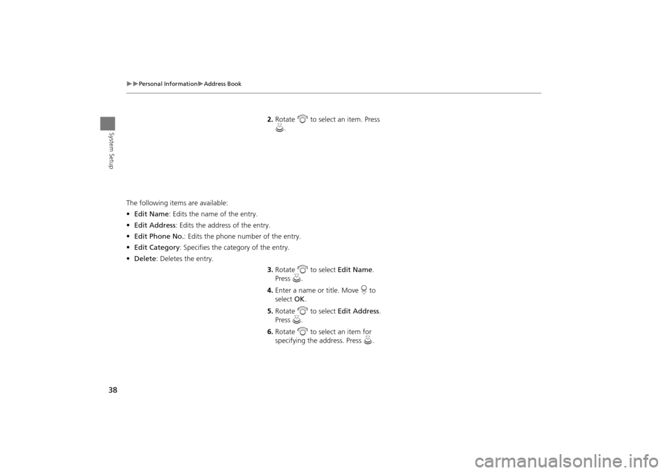Acura TSX 2011  Navigation Manual 38
Personal InformationAddress Book
System Setup
2.Rotate  i to select an item. Press 
u .
The following item s are available:
• Edit Name : Edits the name of the entry.
• Edit Address : 