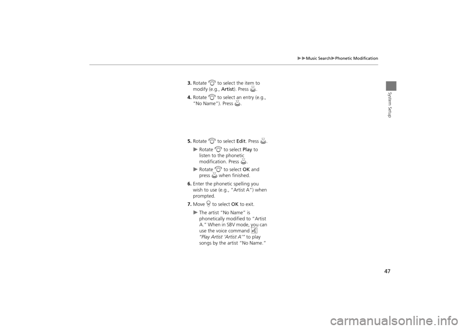 Acura TSX 2011 Navigation Manual 47
Music SearchPhonetic Modification
System Setup
3.Rotate i to select the item to
modify (e.g., Artist). Press u.
4. Rotate i to select an entry (e.g.,
“No Name”). Press u.
5. Rot Acura TSX 2011 Navigation Manual 47
Music SearchPhonetic Modification
System Setup
3.Rotate i to select the item to
modify (e.g., Artist). Press u.
4. Rotate i to select an entry (e.g.,
“No Name”). Press u.
5. Rot