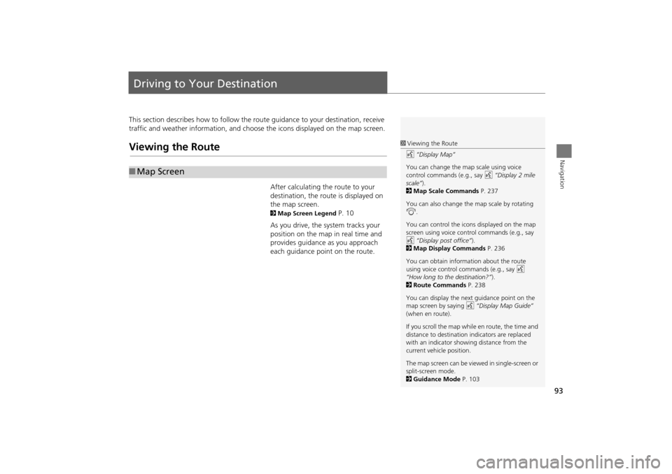 Acura TSX 2011 Navigation Manual 93
Navigation
Driving to Your Destination
This section describes how to follow the route guidance to your destination, receive
traffic and weather information, and choose the icons displayed on the m Acura TSX 2011 Navigation Manual 93
Navigation
Driving to Your Destination
This section describes how to follow the route guidance to your destination, receive
traffic and weather information, and choose the icons displayed on the m