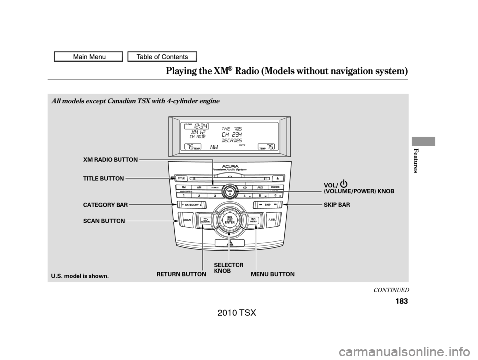 Acura TSX 2010 User Guide CONT INUED
Playing the XMRadio (Models without navigation system)
Features
A ll models except Canadian T SX wit h 4-cylinder engine
183
RETURN BUTTONSELECTOR
KNOB
MENU BUTTON
CATEGORY BAR
SCAN BUTTON
