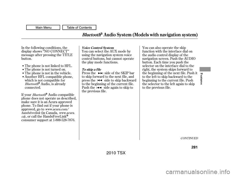 Acura TSX 2010  Owners Manual CONT INUED
In the following conditions, the
display shows ‘‘NO CONNECT’’
message af ter pressing the TITLE
button.The phone is not linked to HFL. You can select the AUX mode by
using the navig