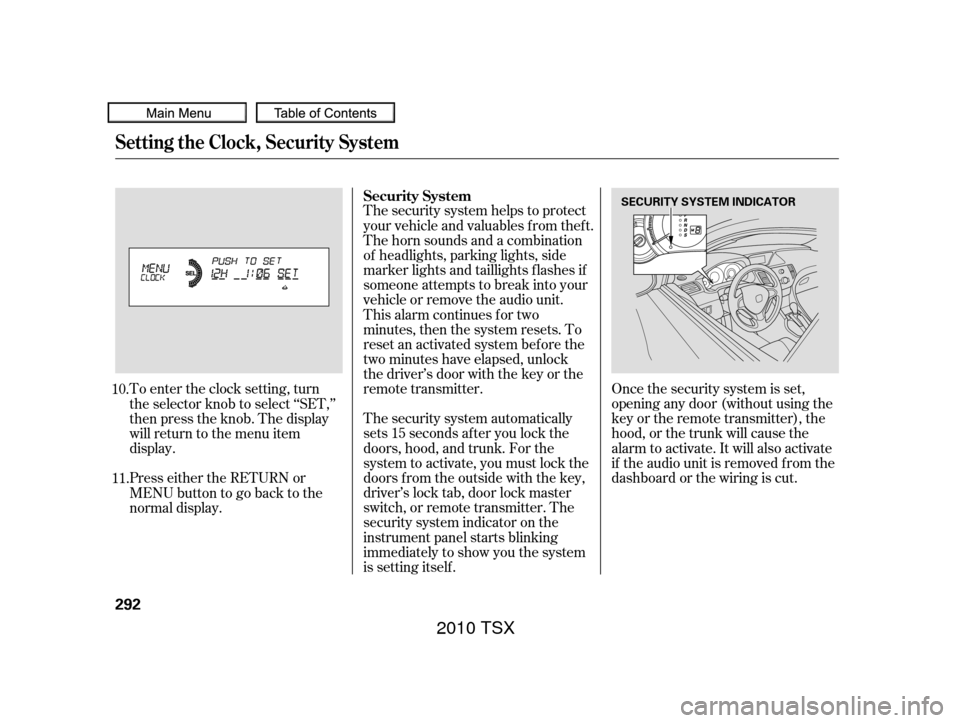 Acura TSX 2010 Owners Manual Once the security system is set,
opening any door (without using the
key or the remote transmitter), the
hood, or the trunk will cause the
alarm to activate. It will also activate
if the audio unit is Acura TSX 2010 Owners Manual Once the security system is set,
opening any door (without using the
key or the remote transmitter), the
hood, or the trunk will cause the
alarm to activate. It will also activate
if the audio unit is