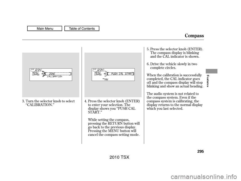 Acura TSX 2010  Owners Manual Turn the selector knob to select
‘‘CALIBRATION.’’Press the selector knob (ENTER)
to enter your selection. The
display shows you ‘‘PUSH CAL
START.’’The audio system is not related to
th