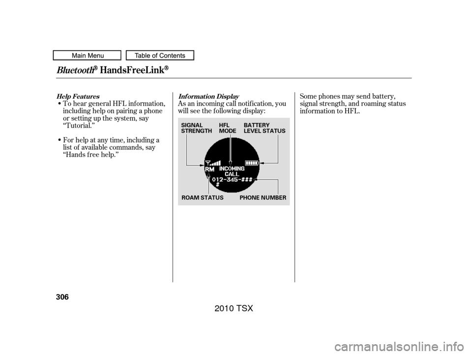 Acura TSX 2010  Owners Manual To hear general HFL inf ormation,
including help on pairing a phone
or setting up the system, say
‘‘Tutorial.’’
For help at any time, including a
list of available commands, say
‘‘Hands f 