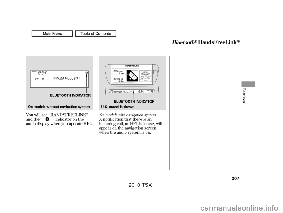 Acura TSX 2010  Owners Manual A notif ication that there is an
incoming call, or HFL is in use, will
appear on the navigation screen
when the audio system is on.
You will see ‘‘HANDSFREELINK’’
and the ‘‘ ’’ indicat
