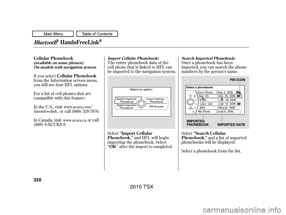 Acura TSX 2010  Owners Manual The entire phonebook data of the
cell phone that is linked to HFL can
be imported to the navigation system.
Select ‘‘,’’ and HFL will begin
importing the phonebook. Select
‘‘ ’’ af ter