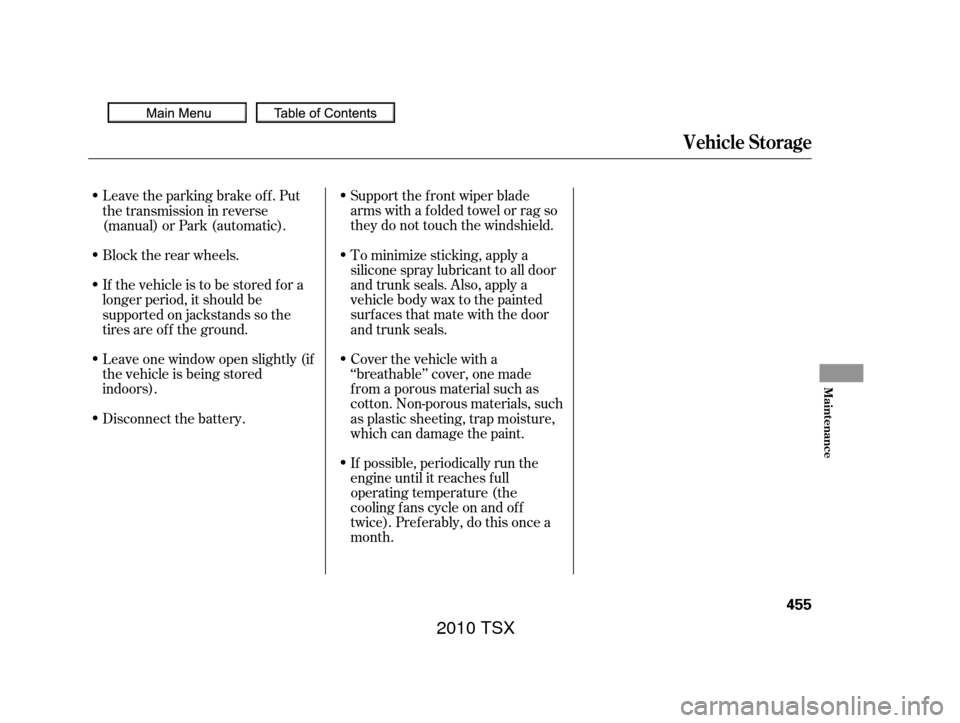 Acura TSX 2010 Service Manual If possible, periodically run the
engine until it reaches f ull
operating temperature (the
cooling f ans cycle on and of f
twice). Pref erably, do this once a
month. Support the f ront wiper blade
arm