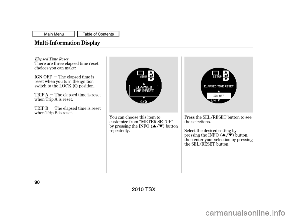 Acura TSX 2010 User Guide ÛÝÛÝ
µ
µ
µ
Elapsed Time Reset
You can choose this item to
customize f rom ‘‘METER SETUP’’
by pressing the INFO ( / ) button
repeatedly. Press the SEL/RESET button to see
the sele
