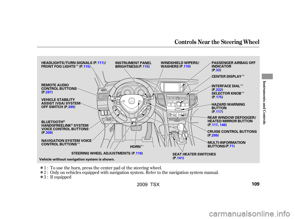 Acura TSX 2009  Owners Manual Î
Î Î
Î Î
Î
Î 
Î
Î
To use the horn, press the center pad of the steering wheel.
Only on vehicles equipped with navigation system. Ref er to the navigation system manual.
If equipped
