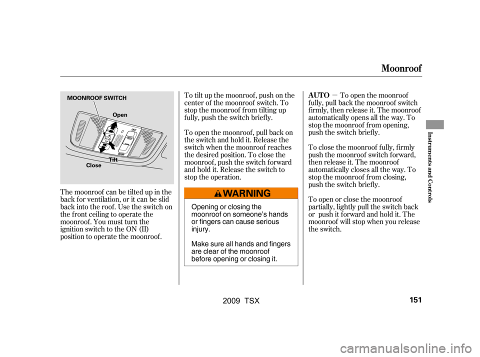 Acura TSX 2009  Owners Manual µTo open the moonroof
f ully, pull back the moonroof switch 
f irmly, then release it. The moonroof 
automatically opens all the way. To 
stop the moonroof f rom opening,
push the switch briefly. 
T