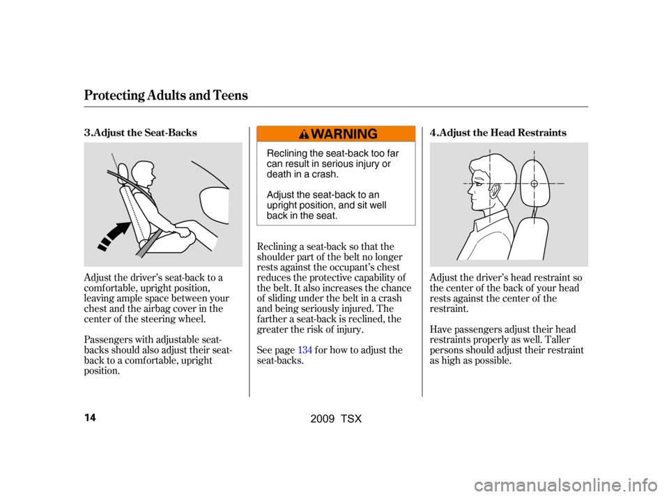 Acura TSX 2009  Owners Manual Adjust the driver’s head restraint so 
the center of the back of your head
rests against the center of the 
restraint. 
Have passengers adjust their head 
restraints properly as well. Taller
persons