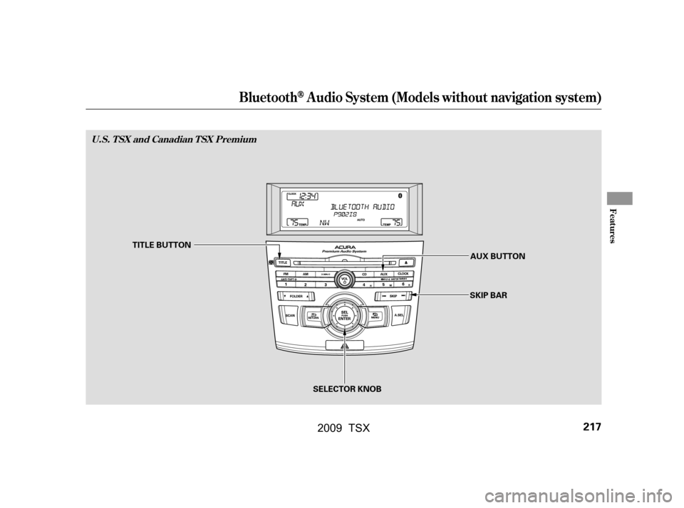 Acura TSX 2009  Owners Manual BluetoothAudio System (Models without navigation system)
Features
U.S. T SX and Canadian T SX Premium
217
TITLE BUTTONSELECTOR KNOBSKIP BAR
AUX BUTTON
\f—\f—\fy\fy
