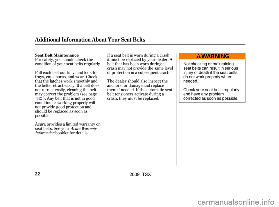 Acura TSX 2009  Owners Manual The dealer should also inspect the 
anchors f or damage and replace
them if needed. If the automatic seat 
belt tensioners activate during a 
crash, they must be replaced.
For saf ety, you should chec