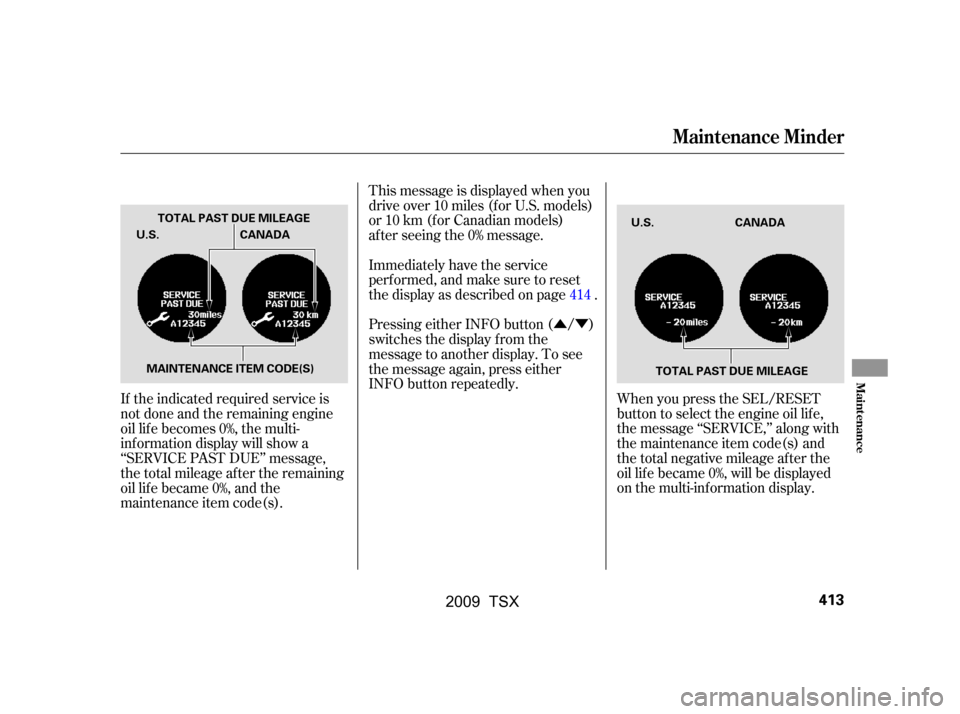 Acura TSX 2009  Owners Manual ÛÝ
If the indicated required service is 
not done and the remaining engine
oil lif e becomes 0%, the multi- 
inf ormation display will show a
‘‘SERVICE PAST DUE’’ message,
thetotalmileagea