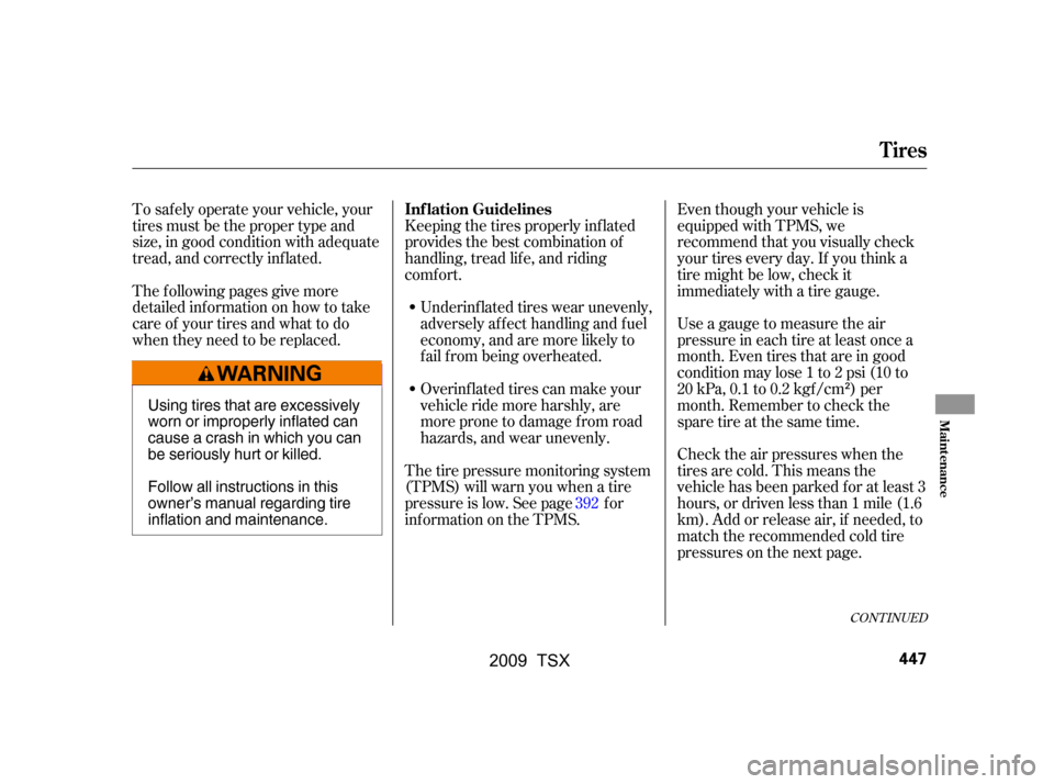Acura TSX 2009  Owners Manual To saf ely operate your vehicle, your 
tires must be the proper type and
size, in good condition with adequate 
tread, and correctly inf lated. 
The f ollowing pages give more 
detailed inf ormation o