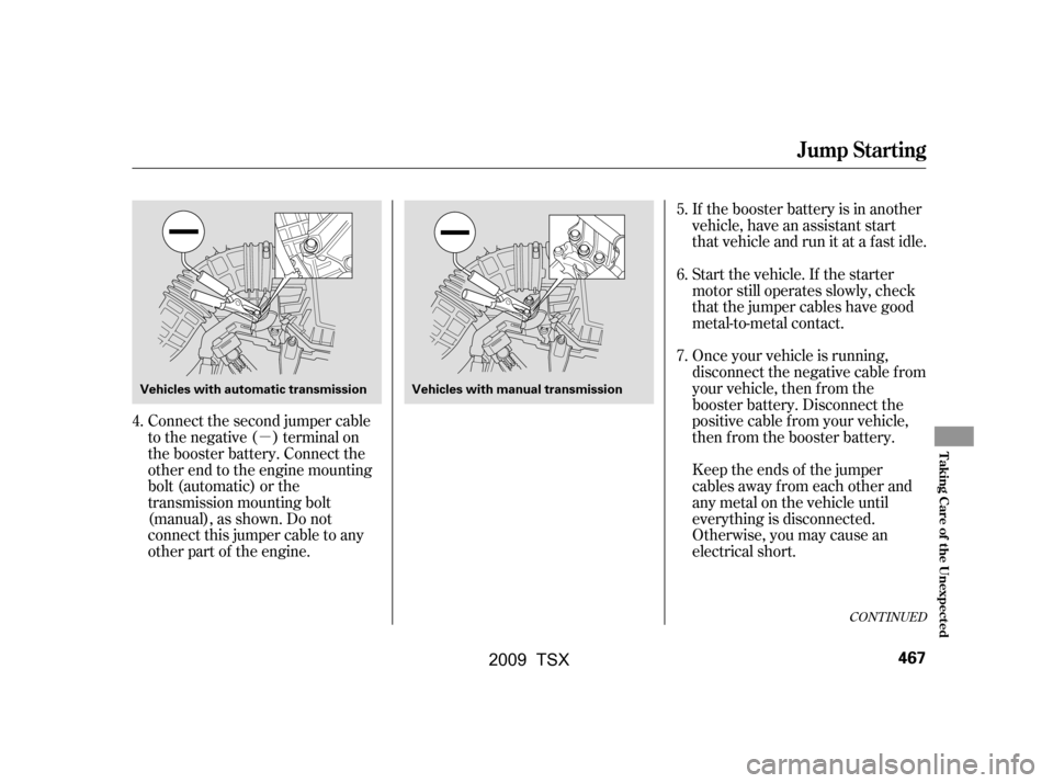 Acura TSX 2009  Owners Manual µ
CONT INUED
Connect the second jumper cable 
to the negative ( ) terminal on
the booster battery. Connect the 
other end to the engine mounting 
bolt (automatic) or the
transmission mounting bolt
(