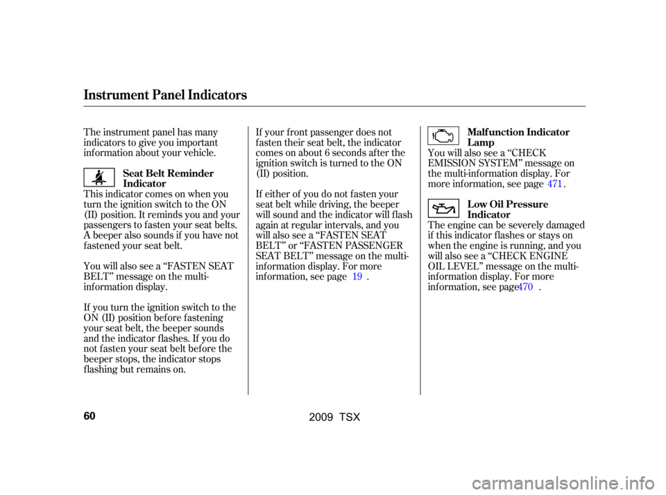 Acura TSX 2009  Owners Manual The instrument panel has many 
indicators to give you important
inf ormation about your vehicle.If your f ront passenger does not
f asten their seat belt, the indicator
comes on about 6 seconds af ter