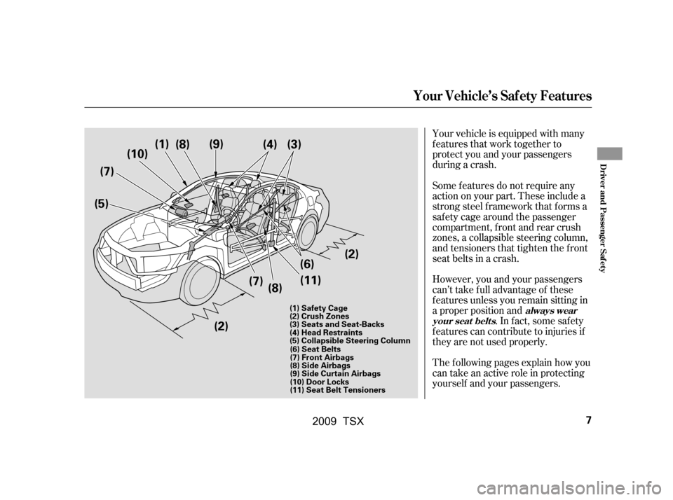 Acura TSX 2009  Owners Manual Your vehicle is equipped with many 
features that work together to
protect you and your passengers 
during a crash. 
The f ollowing pages explain how you 
cantakeanactiveroleinprotecting
yourself and 