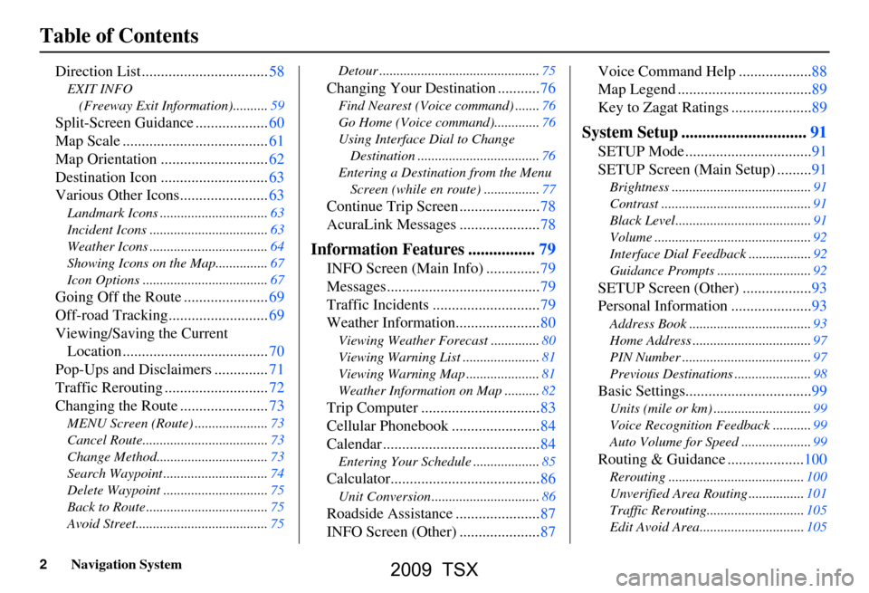 Acura TSX 2009  Navigation Manual 2Navigation System
Table of Contents
Direction List .................................58
EXIT INFO (Freeway Exit Information)..........59
Split-Screen Guid ance ...................60
Map Scale ........