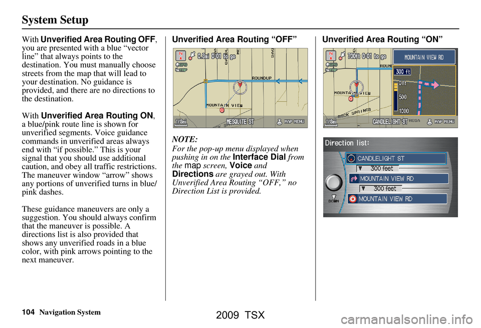 Acura TSX 2009 Navigation Manual 104Navigation System
System Setup
With Unverified Area Routing OFF ,
you are presented with a blue “vector
line” that always points to the
destination. You must manually choose
streets from t Acura TSX 2009 Navigation Manual 104Navigation System
System Setup
With Unverified Area Routing OFF ,
you are presented with a blue “vector
line” that always points to the
destination. You must manually choose
streets from t