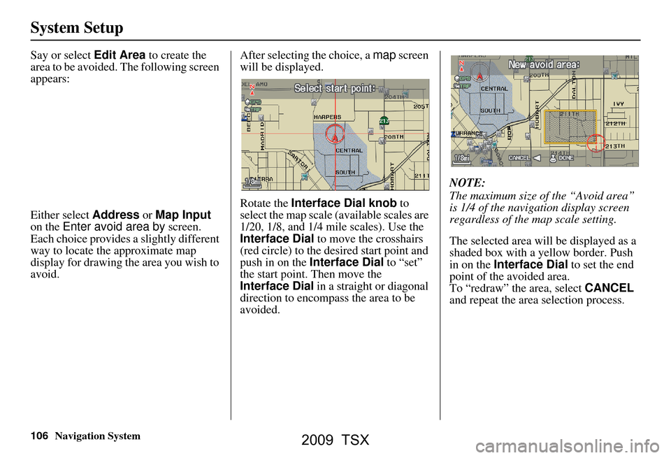 Acura TSX 2009 Navigation Manual 106Navigation System
System Setup
Say or select Edit Area to create the
area to be avoided. The following screen
appears:
Either select Address or Map Input
on the Enter avoid area by screen. Acura TSX 2009 Navigation Manual 106Navigation System
System Setup
Say or select Edit Area to create the
area to be avoided. The following screen
appears:
Either select Address or Map Input
on the Enter avoid area by screen.