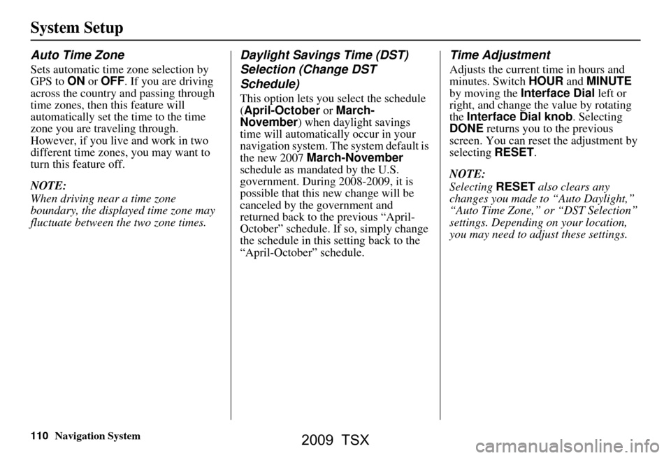 Acura TSX 2009 Navigation Manual 110Navigation System
System Setup
Auto Time Zone
Sets automatic time zone selection by
GPS to ON or OFF . If you are driving
across the country and passing through
time zones, then this feature wi Acura TSX 2009 Navigation Manual 110Navigation System
System Setup
Auto Time Zone
Sets automatic time zone selection by
GPS to ON or OFF . If you are driving
across the country and passing through
time zones, then this feature wi