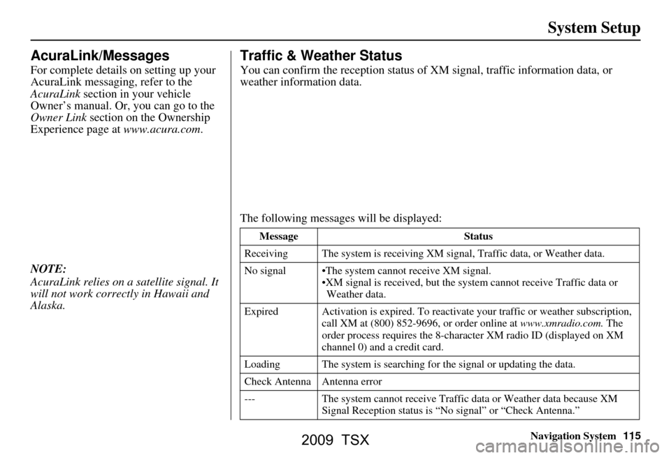 Acura TSX 2009  Navigation Manual Navigation System115
System Setup
AcuraLink/Messages
For complete details on setting up your  
AcuraLink messaging, refer to the 
AcuraLink  section in your vehicle 
Owner’s manual. Or, you can go t