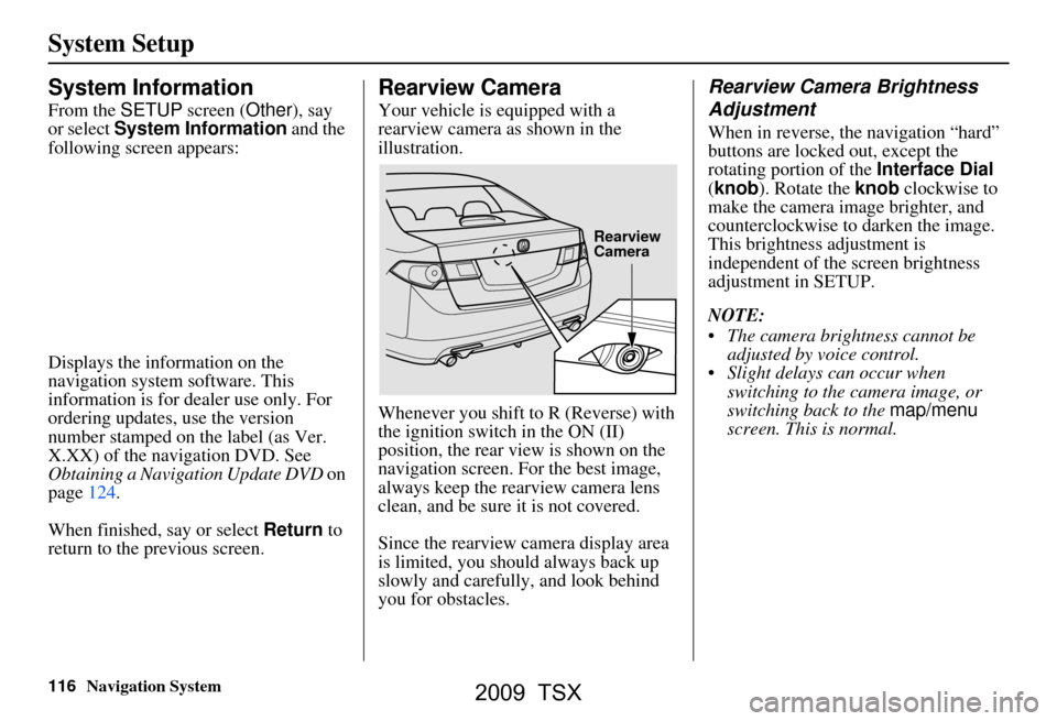 Acura TSX 2009 Navigation Manual 116Navigation System
System Setup
System Information
From the SETUP screen ( Other), say
or select System Information and the
following screen appears:
Displays the information on the
navigatio Acura TSX 2009 Navigation Manual 116Navigation System
System Setup
System Information
From the SETUP screen ( Other), say
or select System Information and the
following screen appears:
Displays the information on the
navigatio
