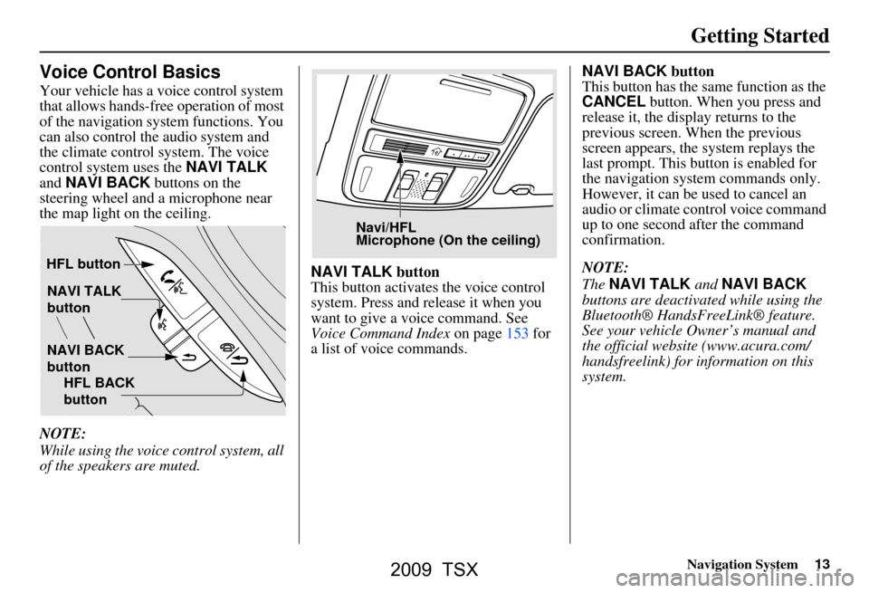 Acura TSX 2009 Navigation Manual Navigation System13
Getting Started
Voice Control Basics
Your vehicle has a voice control system
that allows hands-free operation of most
of the navigation system functions. You
can also control t Acura TSX 2009 Navigation Manual Navigation System13
Getting Started
Voice Control Basics
Your vehicle has a voice control system
that allows hands-free operation of most
of the navigation system functions. You
can also control t