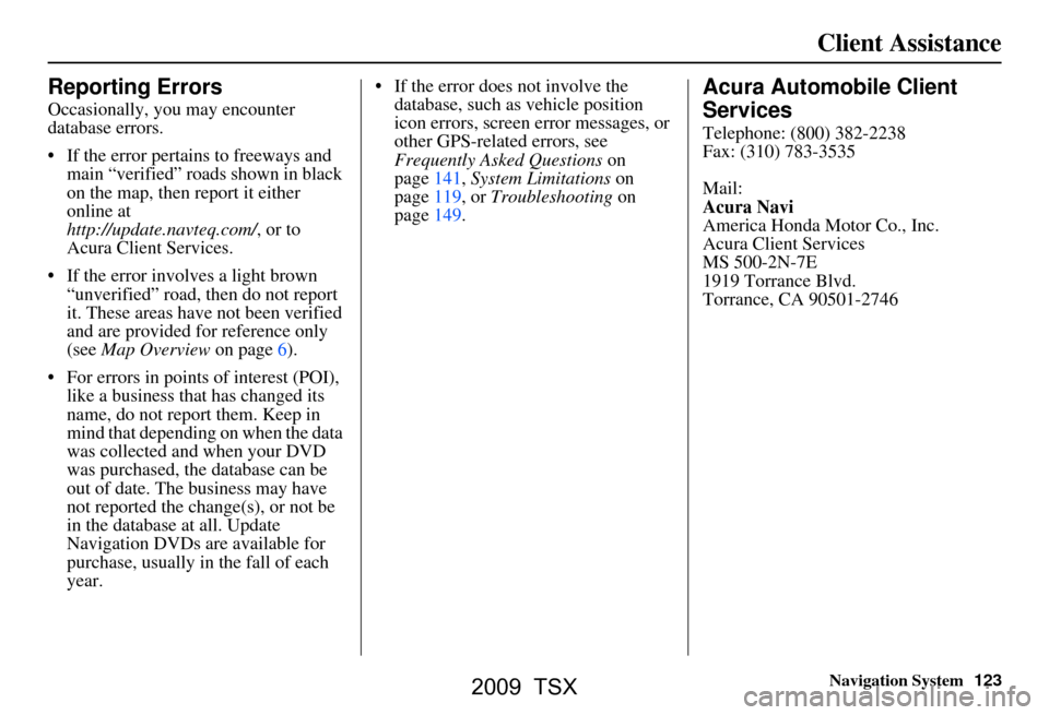 Acura TSX 2009 Navigation Manual Navigation System123
Client Assistance
Reporting Errors
Occasionally, you may encounter
database errors.
If the error pertains to freeways and
main “verified” roads shown in black
on the m Acura TSX 2009 Navigation Manual Navigation System123
Client Assistance
Reporting Errors
Occasionally, you may encounter
database errors.
If the error pertains to freeways and
main “verified” roads shown in black
on the m