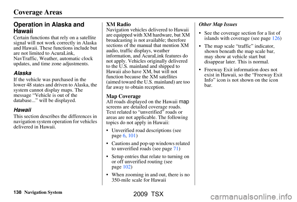 Acura TSX 2009  Navigation Manual 
138Navigation System
Operation in Alaska and 
Hawaii
Certain functions that rely on a satellite 
signal will not work correctly in Alaska 
and Hawaii. These functions include but 
are not limited to 