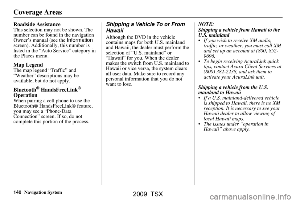 Acura TSX 2009 Navigation Manual 140Navigation System
Roadside Assistance
This selection may not be shown. The
number can be found in the navigation
Owner’s manual (see the Information
screen). Additionally , this number is
li Acura TSX 2009 Navigation Manual 140Navigation System
Roadside Assistance
This selection may not be shown. The
number can be found in the navigation
Owner’s manual (see the Information
screen). Additionally , this number is
li