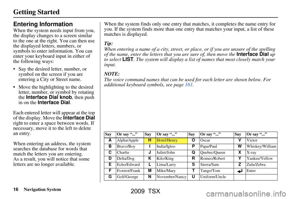Acura TSX 2009 Navigation Manual 16Navigation System
Getting Started
Entering Information
When the system needs input from you,
the display changes to a screen similar
to the one at the right. You can then use
the displayed lette Acura TSX 2009 Navigation Manual 16Navigation System
Getting Started
Entering Information
When the system needs input from you,
the display changes to a screen similar
to the one at the right. You can then use
the displayed lette