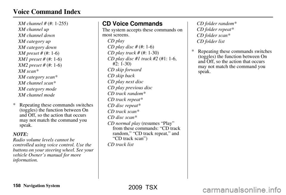Acura TSX 2009 Navigation Manual 158Navigation System
Voice Command Index
XM channel # (#: 1-255)
XM channel up
XM channel down
XM category up
XM category down
XM preset # (#: 1-6)
XM1 preset # (#: 1-6)
XM2 preset # (#: 1-6)
XM s Acura TSX 2009 Navigation Manual 158Navigation System
Voice Command Index
XM channel # (#: 1-255)
XM channel up
XM channel down
XM category up
XM category down
XM preset # (#: 1-6)
XM1 preset # (#: 1-6)
XM2 preset # (#: 1-6)
XM s