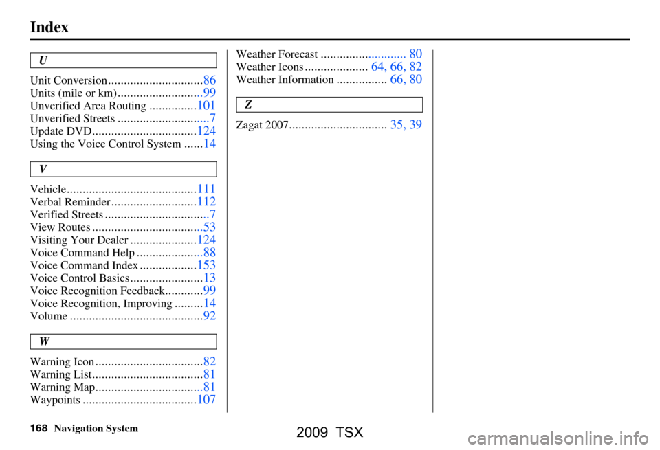 Acura TSX 2009 Navigation Manual 168Navigation System
Index
U
Unit Conversion
..............................86
Units (mile or km)...........................99
Unverified Area Routing...............101
Unverified Streets.............. Acura TSX 2009 Navigation Manual 168Navigation System
Index
U
Unit Conversion
..............................86
Units (mile or km)...........................99
Unverified Area Routing...............101
Unverified Streets..............
