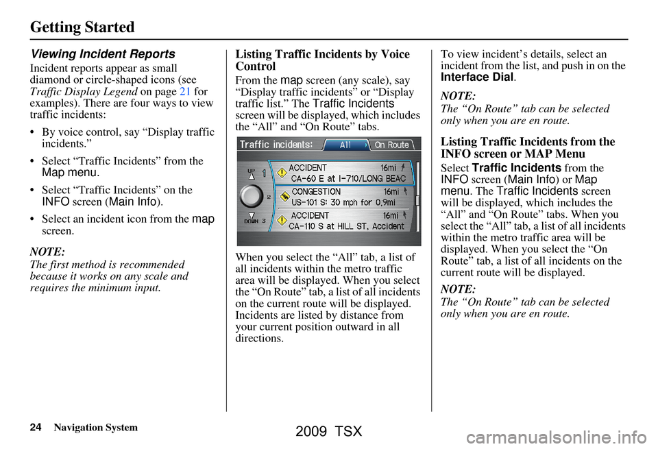 Acura TSX 2009  Navigation Manual 24Navigation System
Getting Started
Viewing Incident Reports
Incident reports appear as small  
diamond or circle-shaped icons (see 
Traffic Display Legend on page21 for 
examples). There are four way