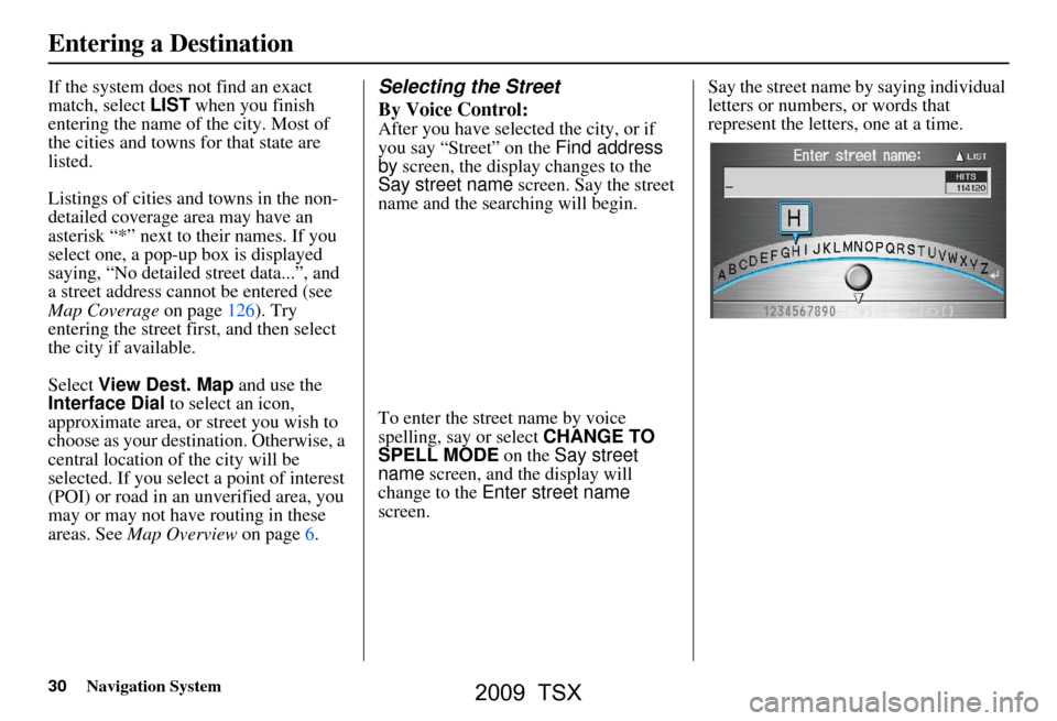 Acura TSX 2009 Navigation Manual 30Navigation System
If the system does not find an exact
match, select LIST when you finish
entering the name of the city. Most of
the cities and towns for that state are
listed.
Listings of cit Acura TSX 2009 Navigation Manual 30Navigation System
If the system does not find an exact
match, select LIST when you finish
entering the name of the city. Most of
the cities and towns for that state are
listed.
Listings of cit