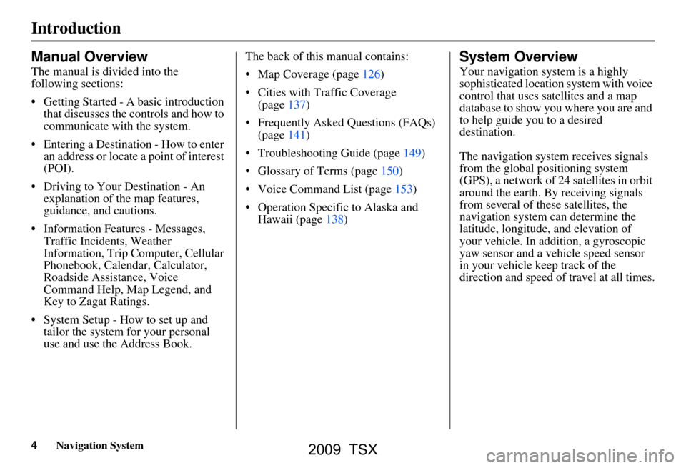 Acura TSX 2009  Navigation Manual 4Navigation System
Introduction
Manual Overview
The manual is divided into the  
following sections: 
 Getting Started - A basic introduction that discusses the controls and how to  
communicate with