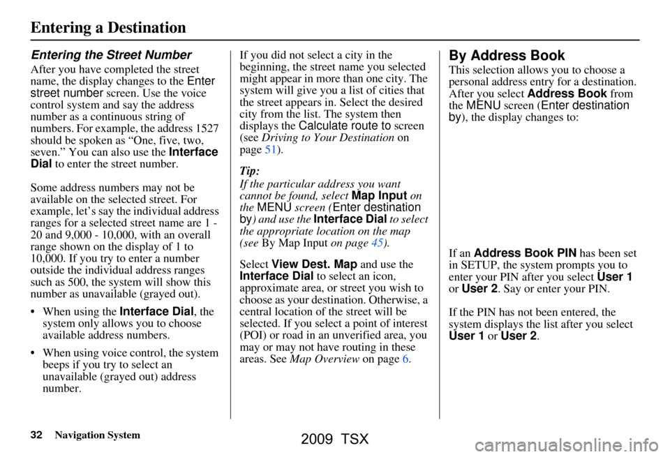 Acura TSX 2009 Navigation Manual 32Navigation System
Entering the Street Number
After you have completed the street
name, the display changes to the Enter
street number screen. Use the voice
control system and say the address
n Acura TSX 2009 Navigation Manual 32Navigation System
Entering the Street Number
After you have completed the street
name, the display changes to the Enter
street number screen. Use the voice
control system and say the address
n