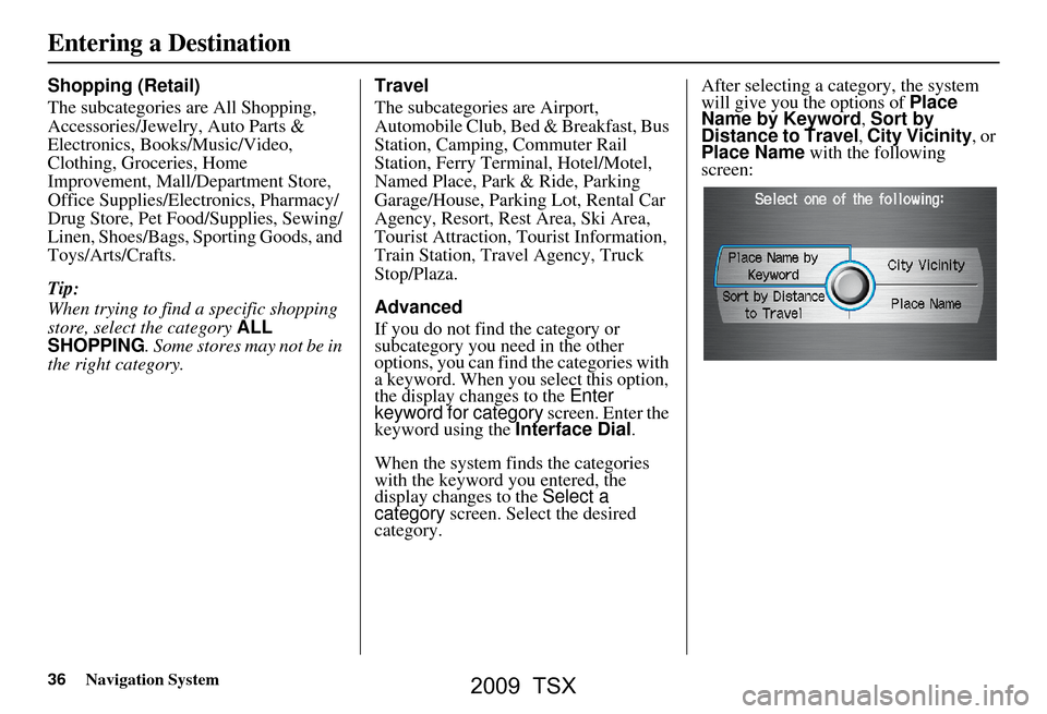 Acura TSX 2009 Navigation Manual 36Navigation System
Shopping (Retail)
The subcategories are All Shopping,
Accessories/Jewelry, Auto Parts &
Electronics, Books/Music/Video,
Clothing, Groceries, Home
Improvement, Mall/Department Acura TSX 2009 Navigation Manual 36Navigation System
Shopping (Retail)
The subcategories are All Shopping,
Accessories/Jewelry, Auto Parts &
Electronics, Books/Music/Video,
Clothing, Groceries, Home
Improvement, Mall/Department
