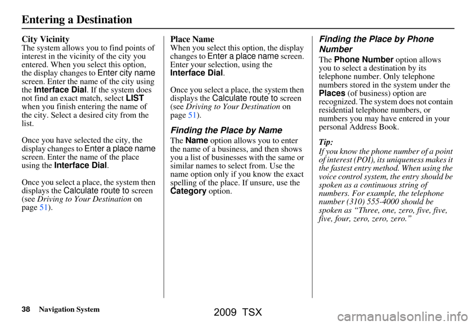 Acura TSX 2009 Navigation Manual 38Navigation System
City Vicinity
The system allows you to find points of
interest in the vicinity of the city you
entered. When you select this option,
the display changes to Enter city name
scr Acura TSX 2009 Navigation Manual 38Navigation System
City Vicinity
The system allows you to find points of
interest in the vicinity of the city you
entered. When you select this option,
the display changes to Enter city name
scr