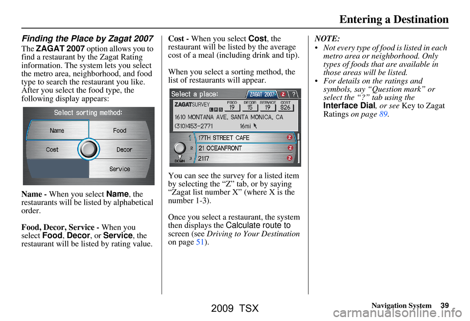 Acura TSX 2009 Navigation Manual Navigation System39
Finding the Place by Zagat 2007
The ZAGAT 2007 option allows you to
find a restaurant by the Zagat Rating
information. The system lets you select
the metro area, neighborhood, Acura TSX 2009 Navigation Manual Navigation System39
Finding the Place by Zagat 2007
The ZAGAT 2007 option allows you to
find a restaurant by the Zagat Rating
information. The system lets you select
the metro area, neighborhood,