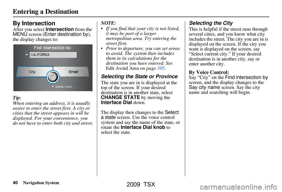Acura TSX 2009 Navigation Manual 40Navigation System
By Intersection
After you select Intersection from the
MENU screen ( Enter destination by ),
the display changes to:
Tip:
When entering an address, it is usually
easier to en Acura TSX 2009 Navigation Manual 40Navigation System
By Intersection
After you select Intersection from the
MENU screen ( Enter destination by ),
the display changes to:
Tip:
When entering an address, it is usually
easier to en