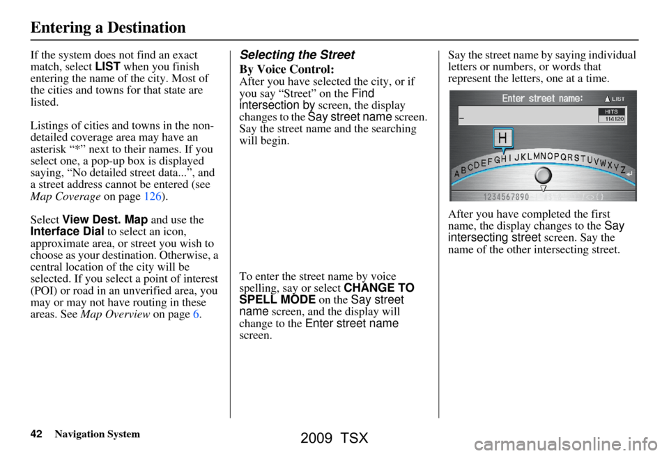 Acura TSX 2009 Navigation Manual 42Navigation System
If the system does not find an exact
match, select LIST when you finish
entering the name of the city. Most of
the cities and towns for that state are
listed.
Listings of cit Acura TSX 2009 Navigation Manual 42Navigation System
If the system does not find an exact
match, select LIST when you finish
entering the name of the city. Most of
the cities and towns for that state are
listed.
Listings of cit