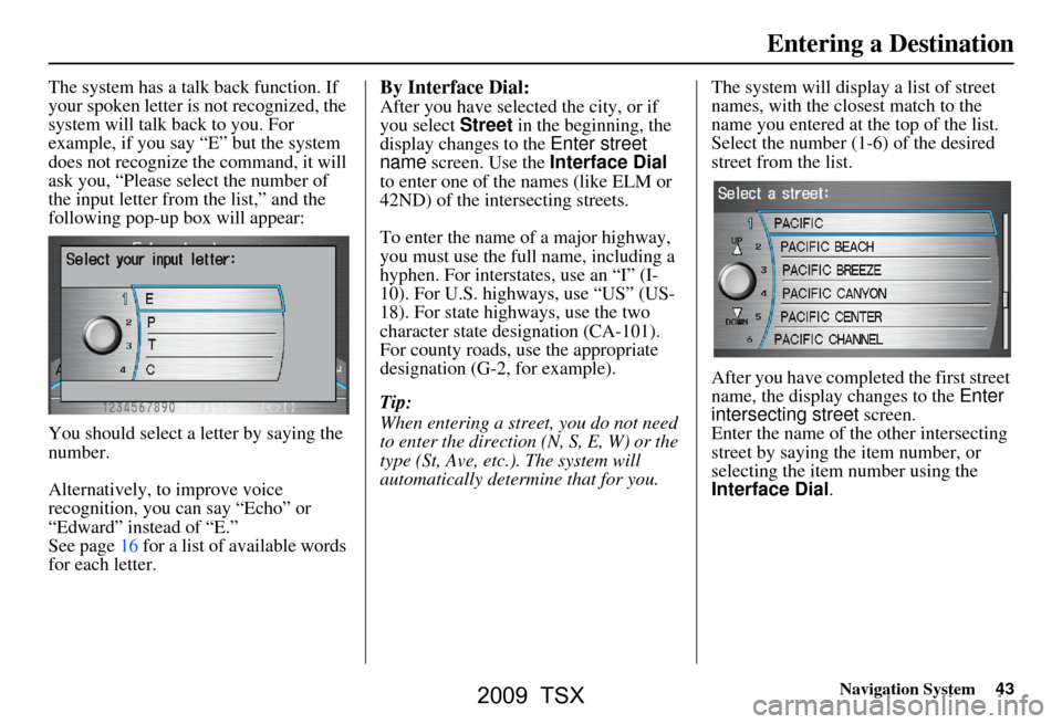 Acura TSX 2009 Navigation Manual Navigation System43
The system has a talk back function. If
your spoken letter is not recognized, the
system will talk back to you. For
example, if you say “E” but the system
does not recogni Acura TSX 2009 Navigation Manual Navigation System43
The system has a talk back function. If
your spoken letter is not recognized, the
system will talk back to you. For
example, if you say “E” but the system
does not recogni