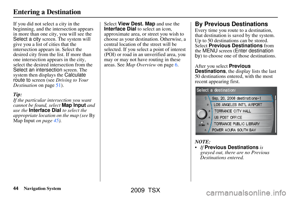 Acura TSX 2009 Navigation Manual 44Navigation System
If you did not select a city in the
beginning, and the intersection appears
in more than one city, you will see the
Select a city screen. The system will
give you a list of ci Acura TSX 2009 Navigation Manual 44Navigation System
If you did not select a city in the
beginning, and the intersection appears
in more than one city, you will see the
Select a city screen. The system will
give you a list of ci