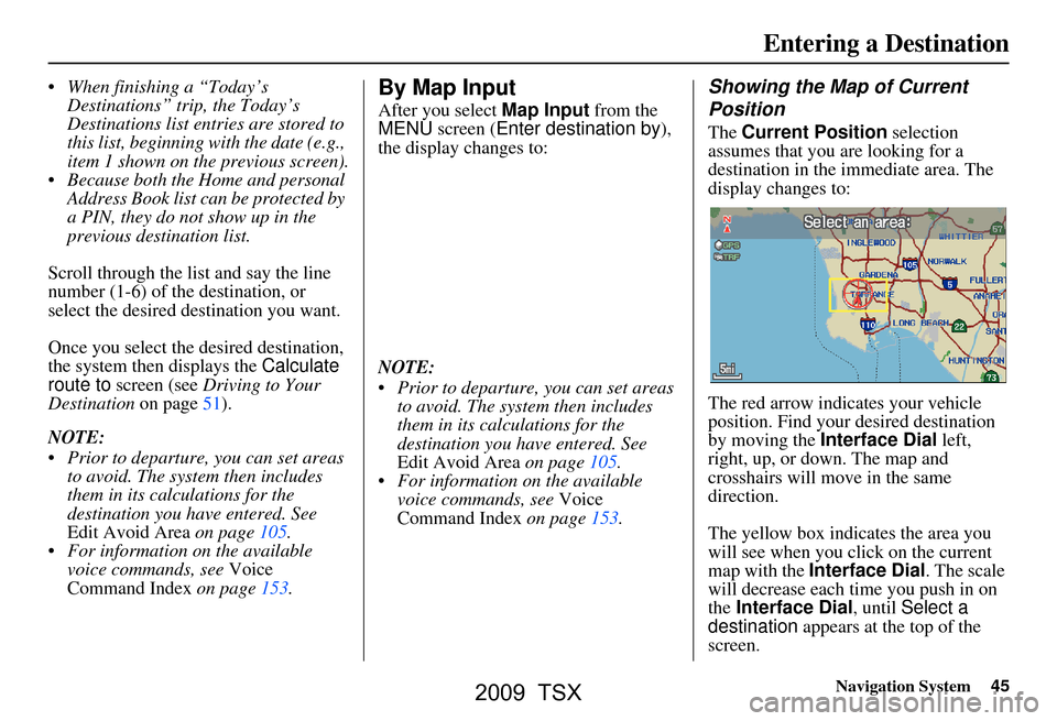 Acura TSX 2009 Navigation Manual Navigation System45
When finishing a “Today’s
Destinations” trip, the Today’s
Destinations list entries are stored to
this list, beginning with the date (e.g.,
item 1 shown on the previ Acura TSX 2009 Navigation Manual Navigation System45
When finishing a “Today’s
Destinations” trip, the Today’s
Destinations list entries are stored to
this list, beginning with the date (e.g.,
item 1 shown on the previ